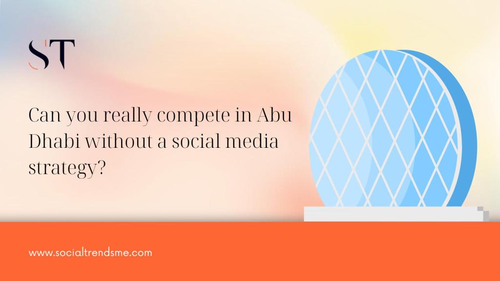 Can You Really Compete in Abu Dhabi Without a Social Media Strategy?